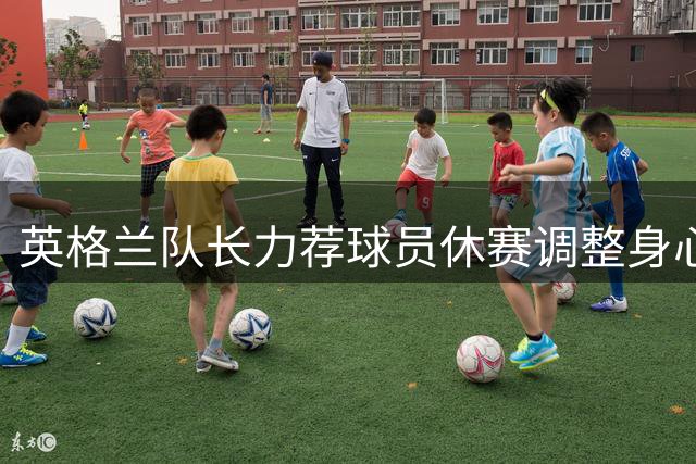 英格兰队长力荐球员休赛调整身心状态